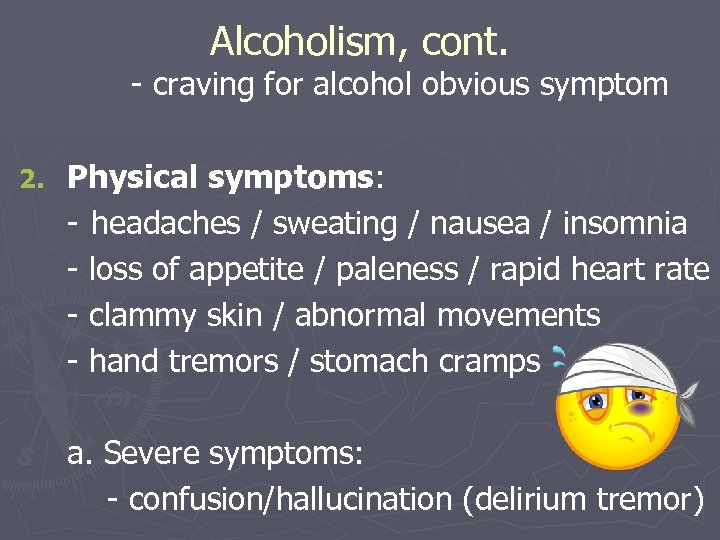Alcoholism, cont. - craving for alcohol obvious symptom 2. Physical symptoms: - headaches /