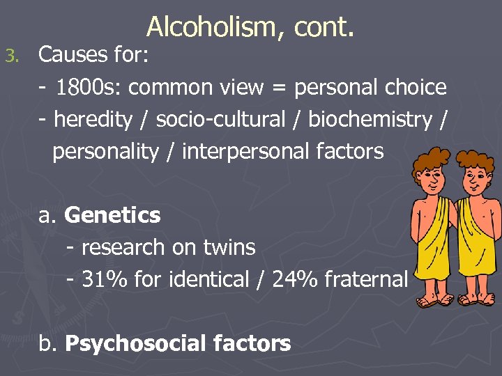 Alcoholism, cont. 3. Causes for: - 1800 s: common view = personal choice -