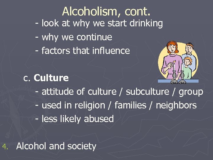 Alcoholism, cont. - look at why we start drinking - why we continue -