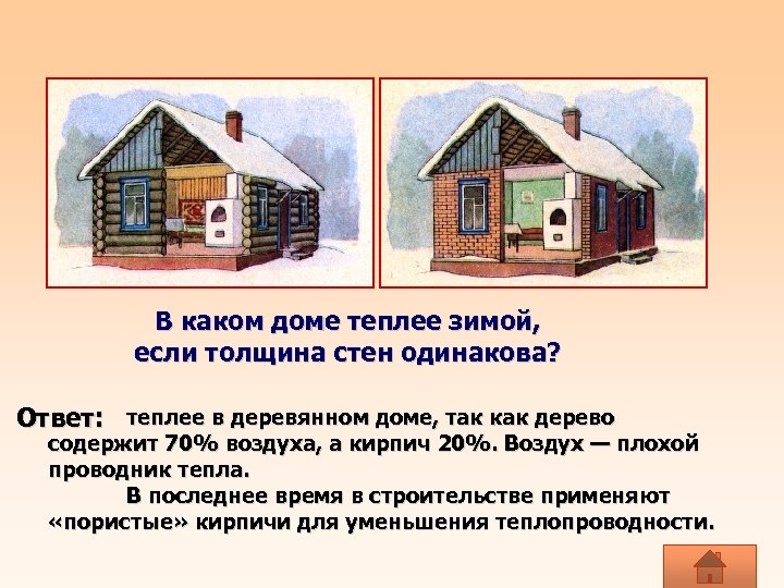 В каком доме теплее зимой, если толщина стен одинакова? Ответ: теплее в деревянном доме,