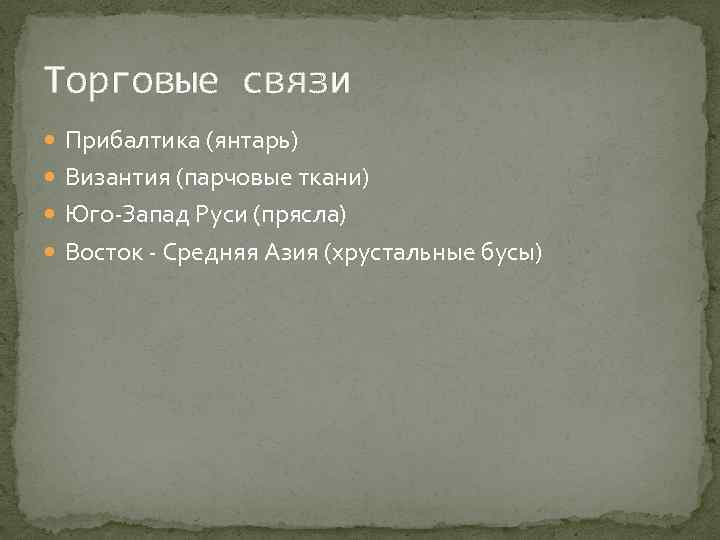Торговые связи Прибалтика (янтарь) Византия (парчовые ткани) Юго-Запад Руси (прясла) Восток - Средняя Азия