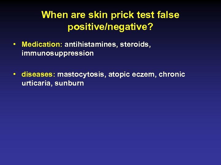 When are skin prick test false positive/negative? • Medication: antihistamines, steroids, immunosuppression • diseases: