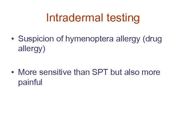 Intradermal testing • Suspicion of hymenoptera allergy (drug allergy) • More sensitive than SPT