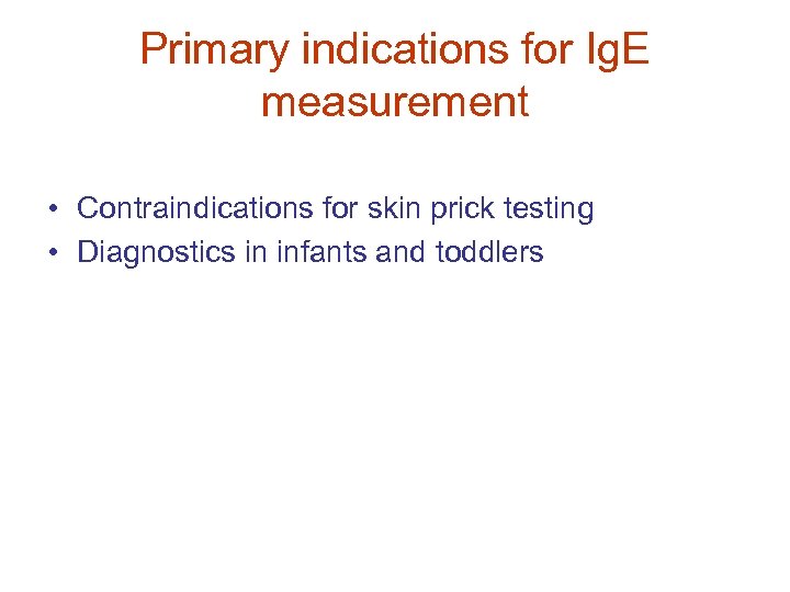 Primary indications for Ig. E measurement • Contraindications for skin prick testing • Diagnostics