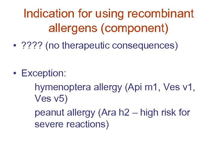 Indication for using recombinant allergens (component) • ? ? (no therapeutic consequences) • Exception: