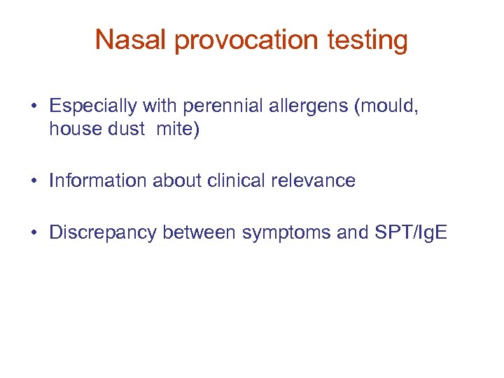 Nasal provocation testing • Especially with perennial allergens (mould, house dust mite) • Information