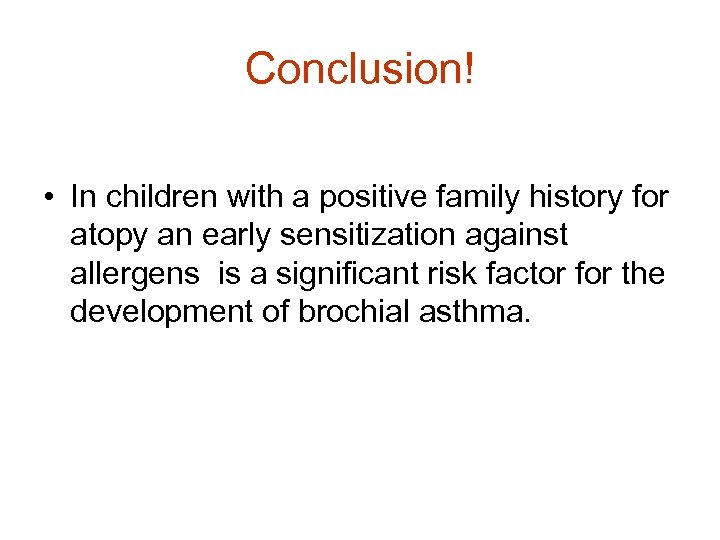 Conclusion! • In children with a positive family history for atopy an early sensitization