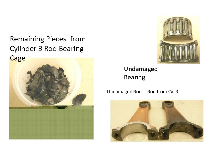 Remaining Pieces from Cylinder 3 Rod Bearing Cage Undamaged Bearing Undamaged Rod from Cyl