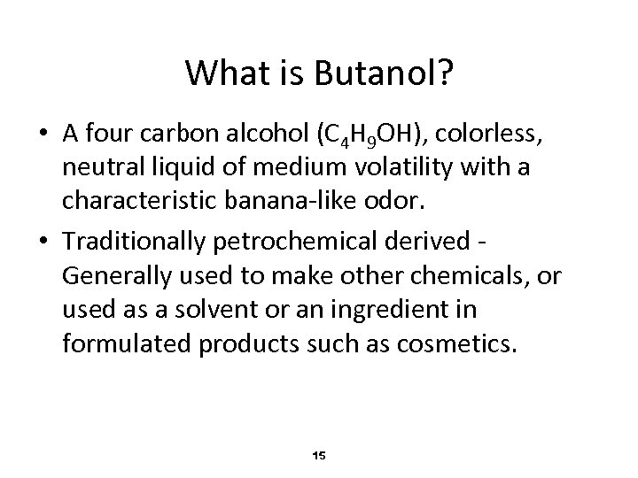 What is Butanol? • A four carbon alcohol (C 4 H 9 OH), colorless,
