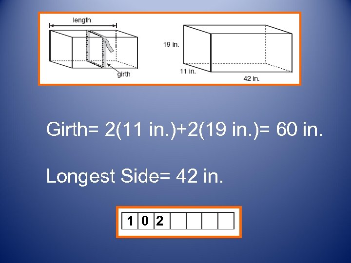 Girth= 2(11 in. )+2(19 in. )= 60 in. Longest Side= 42 in. 1 0