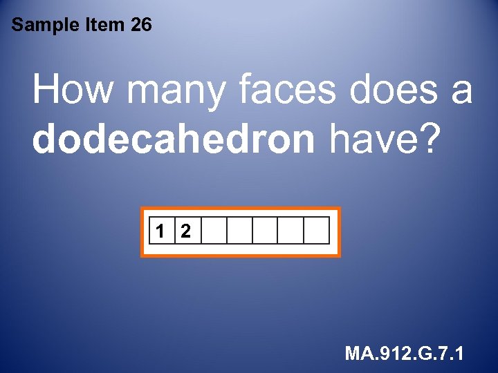 Sample Item 26 How many faces does a dodecahedron have? 1 2 MA. 912.
