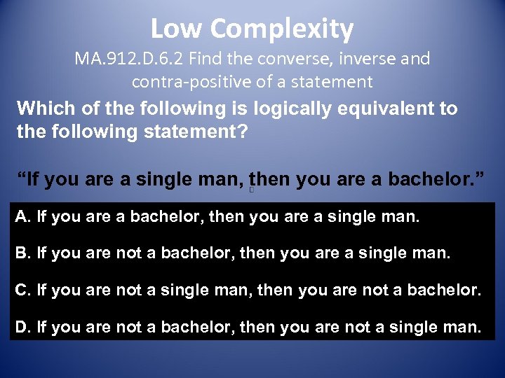 Low Complexity MA. 912. D. 6. 2 Find the converse, inverse and contra-positive of