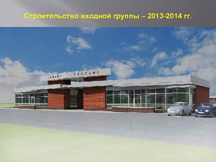 Строительство входной группы – 2013 -2014 гг. 