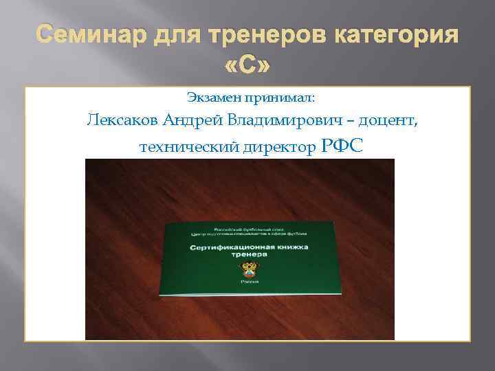 Семинар для тренеров категория «С» Экзамен принимал: Лексаков Андрей Владимирович – доцент, технический директор