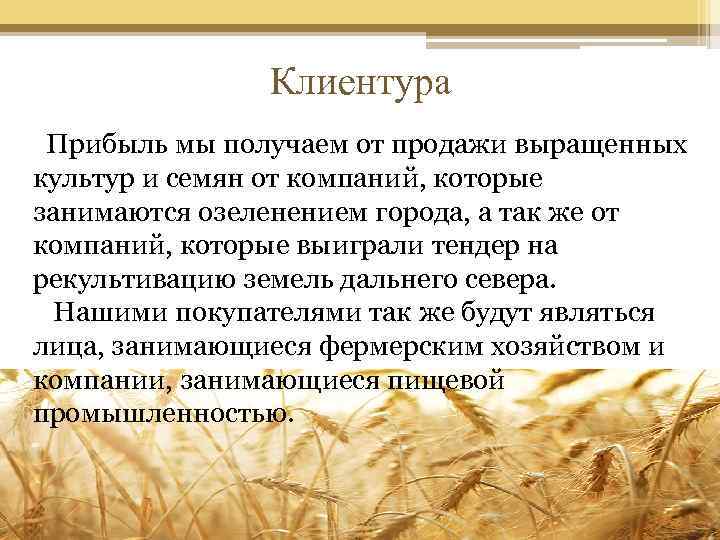 Клиентура Прибыль мы получаем от продажи выращенных культур и семян от компаний, которые занимаются