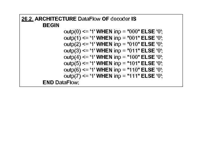 26. 2. ARCHITECTURE Data. Flow OF decoder IS BEGIN outp(0) <= '1' WHEN inp