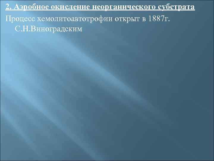 2. Аэробное окисление неорганического субстрата Процесс хемолитоавтотрофии открыт в 1887 г. С. Н. Виноградским
