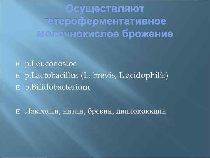 Осуществляют гетероферментативное молочнокислое брожение р. Leuconostoc р. Lactobacillus (L. brevis, L. acidophilis) р. Bifidobacterium