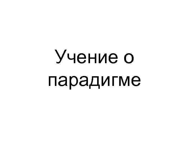 Учение о парадигме 
