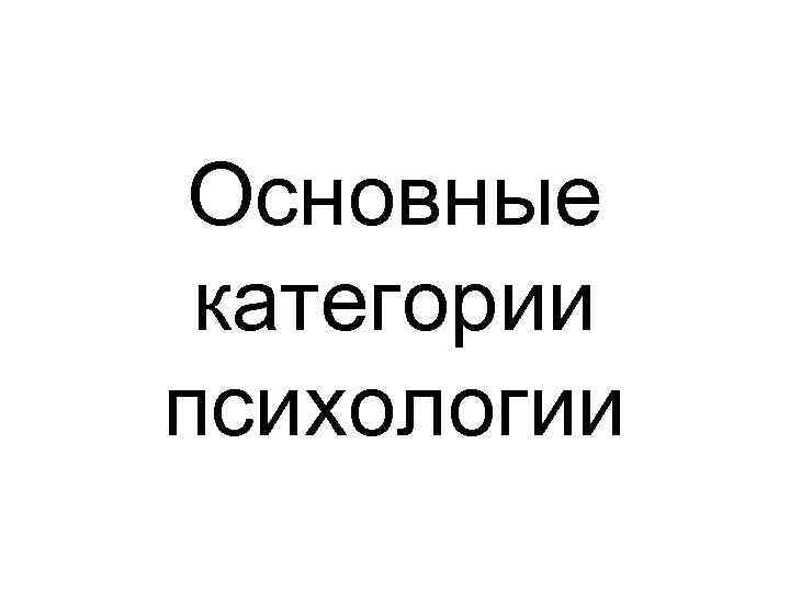 Основные категории психологии 