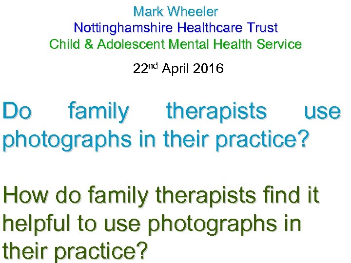 Mark Wheeler Nottinghamshire Healthcare Trust Child & Adolescent Mental Health Service 22 nd April