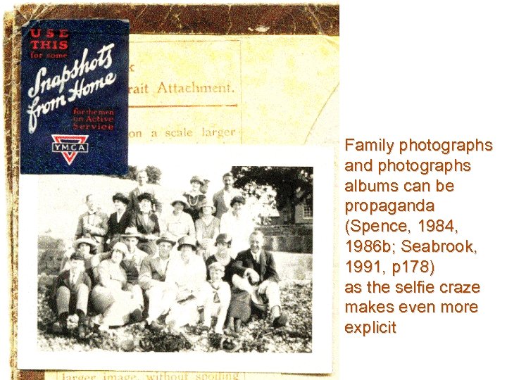 Family photographs and photographs albums can be propaganda (Spence, 1984, 1986 b; Seabrook, 1991,