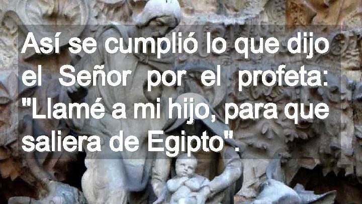 Así se cumplió lo que dijo el Señor por el profeta: "Llamé a mi
