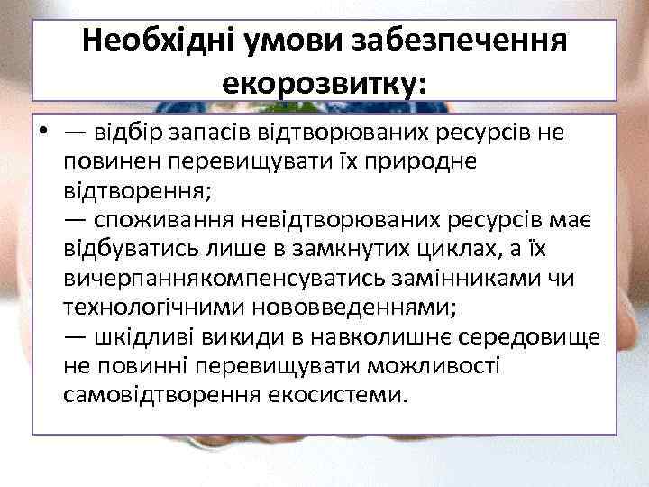 Необхідні умови забезпечення екорозвитку: • — відбір запасів відтворюваних ресурсів не повинен перевищувати їх