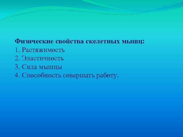 Физические свойства скелетных мышц: 1. Растяжимость 2. Эластичность 3. Сила мышцы 4. Способность совершать