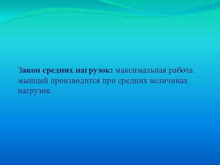 Закон средних нагрузок: максимальная работа мышцей производится при средних величинах нагрузок. 