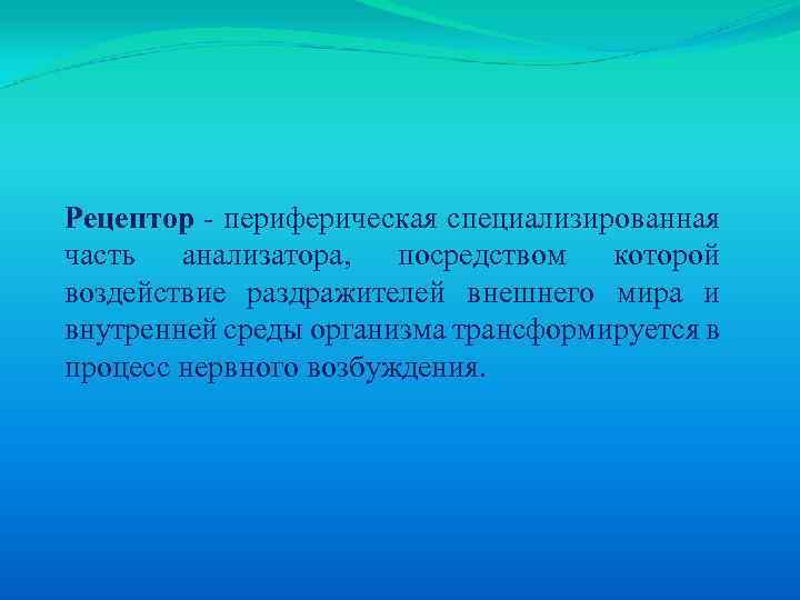 Рецептор - периферическая специализированная часть анализатора, посредством которой воздействие раздражителей внешнего мира и внутренней