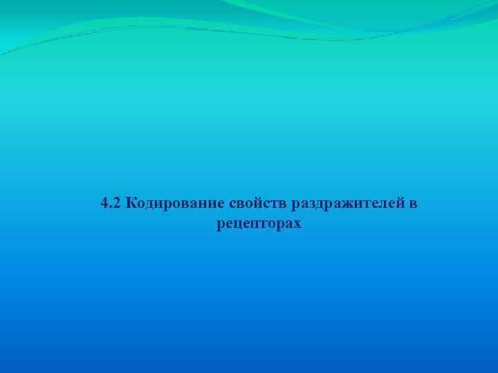 4. 2 Кодирование свойств раздражителей в рецепторах 