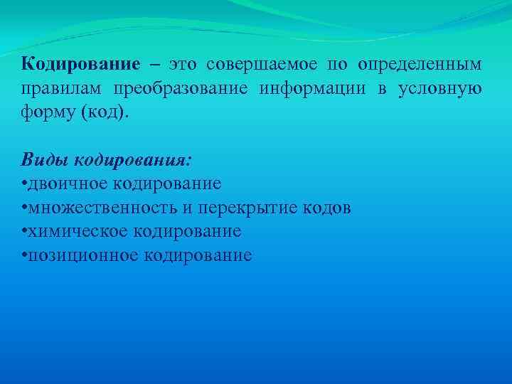 Кодирование – это совершаемое по определенным правилам преобразование информации в условную форму (код). Виды