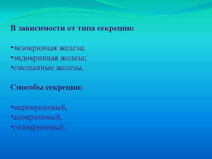 В зависимости от типа секреции: • экзокринная железа; • эндокринная железа; • смешанные железы.