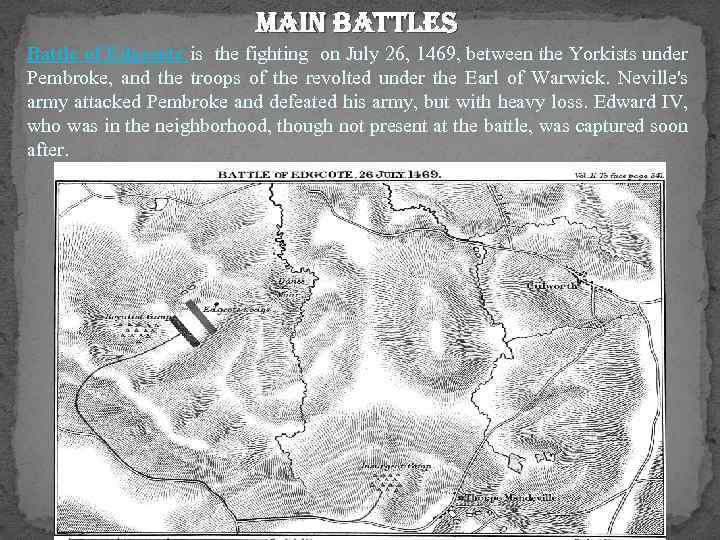 Main battles Battle of Edgecote is the fighting on July 26, 1469, between the