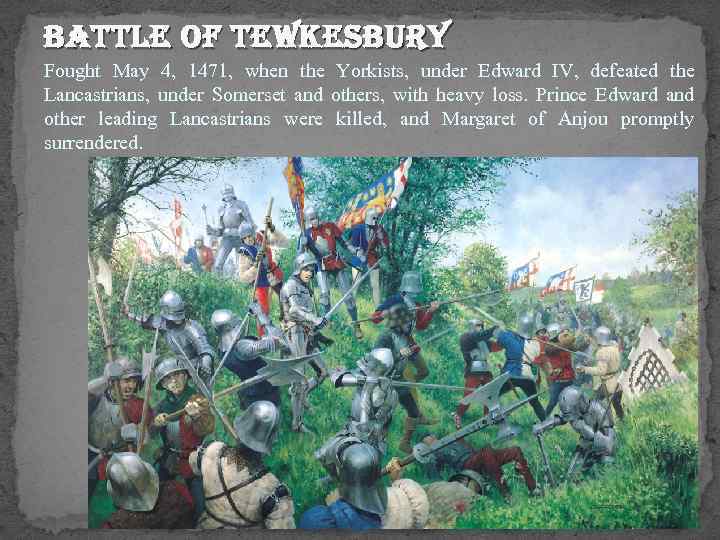 battle of tewkesbury Fought May 4, 1471, when the Yorkists, under Edward IV, defeated