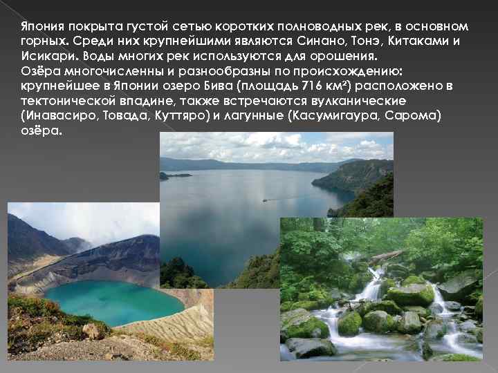 Япония покрыта густой сетью коротких полноводных рек, в основном горных. Среди них крупнейшими являются