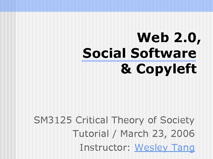 Web 2. 0, Social Software & Copyleft SM 3125 Critical Theory of Society Tutorial