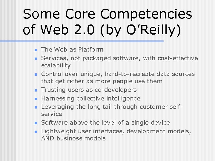 Some Core Competencies of Web 2. 0 (by O’Reilly) n n n n The