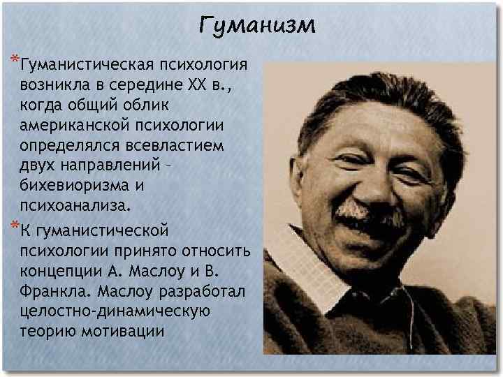 Гуманизм *Гуманистическая психология возникла в середине XX в. , когда общий облик американской психологии