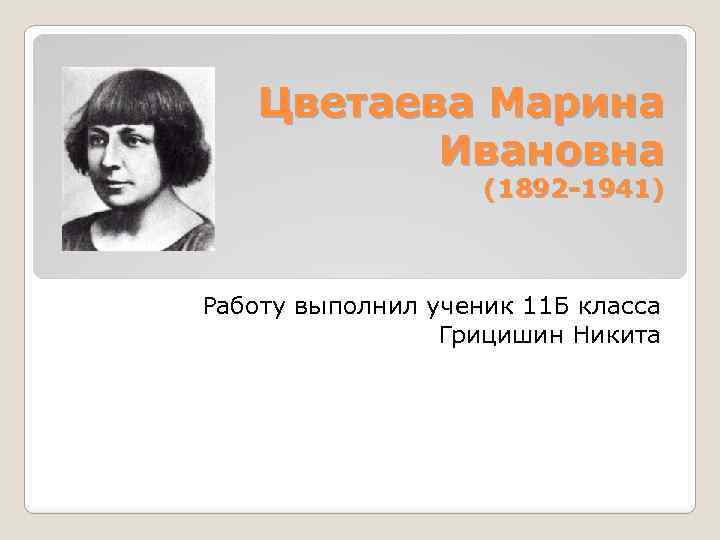 Цветаева Марина Ивановна (1892 -1941) Работу выполнил ученик 11 Б класса Грицишин Никита 