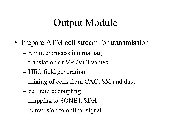 Output Module • Prepare ATM cell stream for transmission – remove/process internal tag –