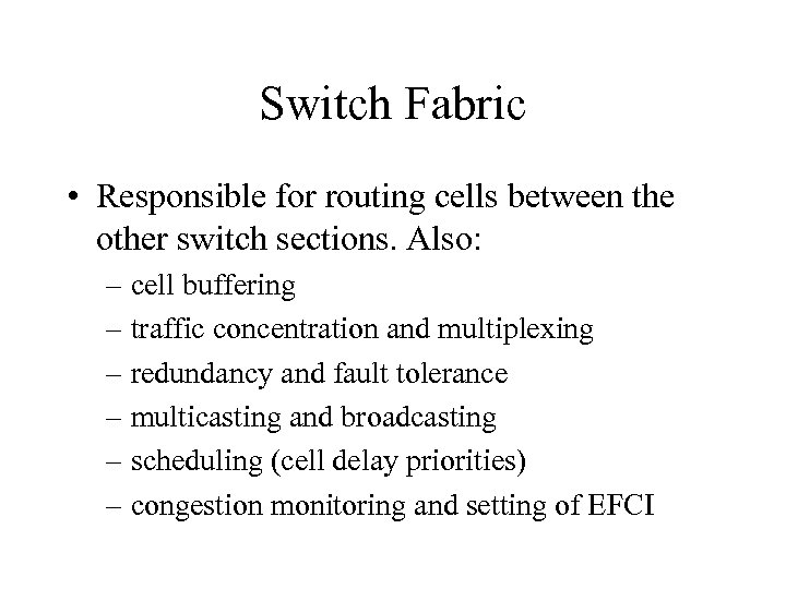 Switch Fabric • Responsible for routing cells between the other switch sections. Also: –