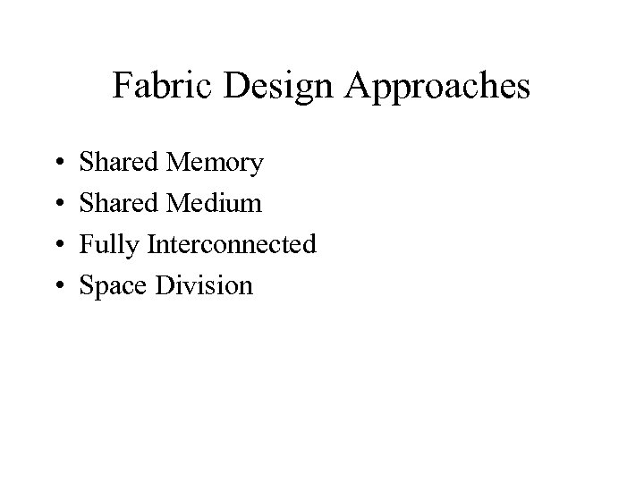 Fabric Design Approaches • • Shared Memory Shared Medium Fully Interconnected Space Division 