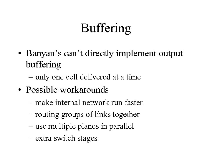 Buffering • Banyan’s can’t directly implement output buffering – only one cell delivered at