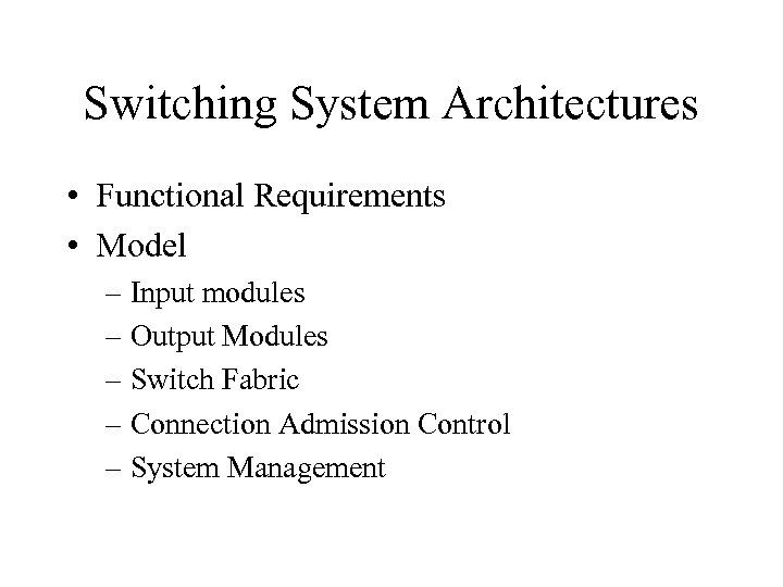 Switching System Architectures • Functional Requirements • Model – Input modules – Output Modules