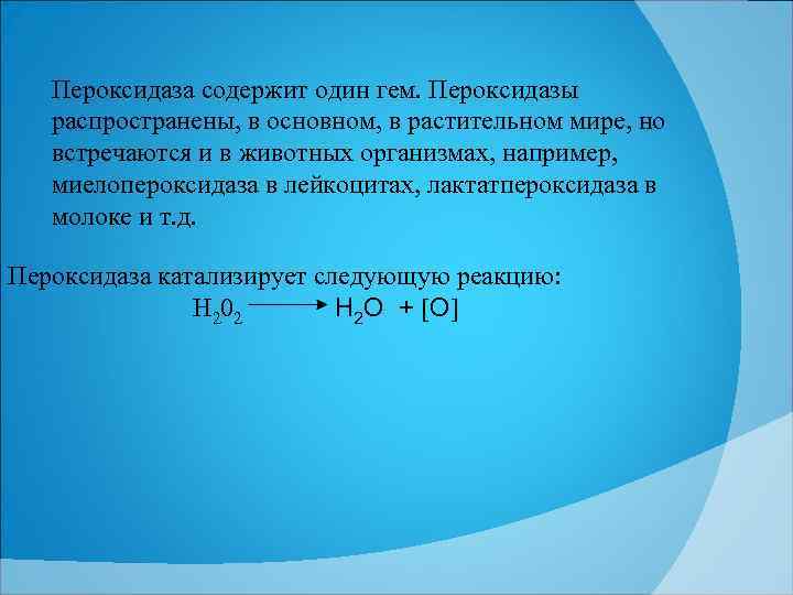 Пероксидаза содержит один гем. Пероксидазы распространены, в основном, в растительном мире, но встречаются и