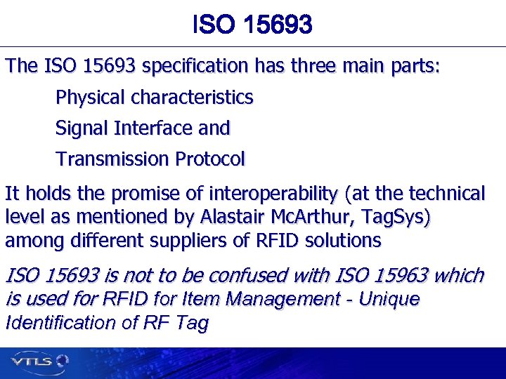 ISO 15693 The ISO 15693 specification has three main parts: Physical characteristics Signal Interface