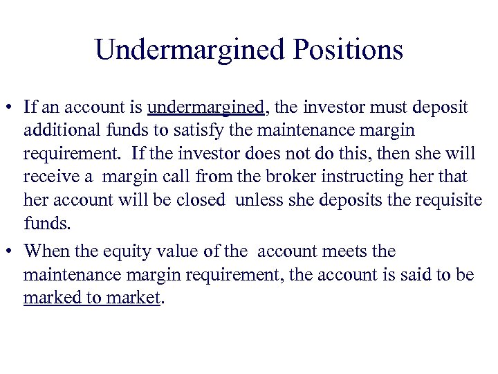 Undermargined Positions • If an account is undermargined, the investor must deposit additional funds