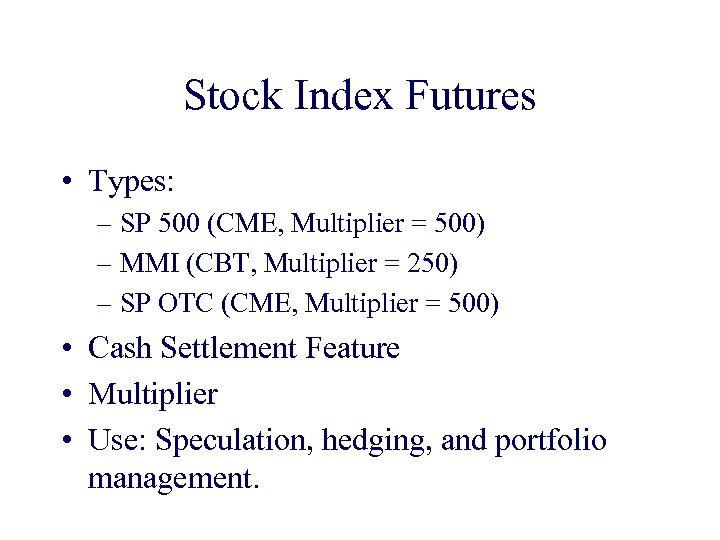 Stock Index Futures • Types: – SP 500 (CME, Multiplier = 500) – MMI